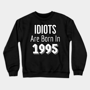 Idiots Are Born In 1995 Crewneck Sweatshirt